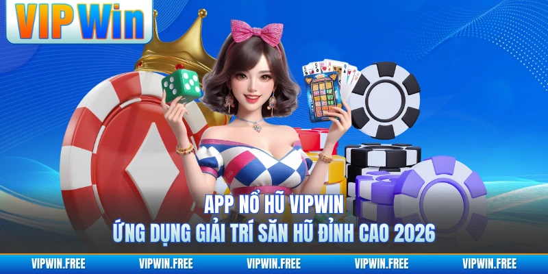 App Nổ Hũ VIPWIN - Ứng Dụng Giải Trí Săn Hũ Đỉnh Cao 2026