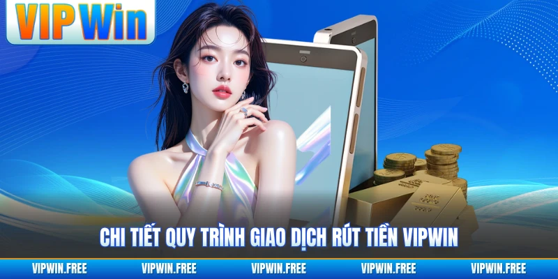 Chi tiết quy trình giao dịch rút tiền VIPWIN