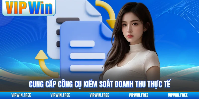 Cung cấp công cụ kiểm soát doanh thu thực tế
