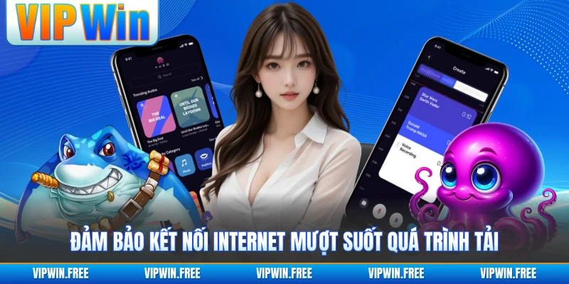 Đảm bảo kết nối internet mượt suốt quá trình tải