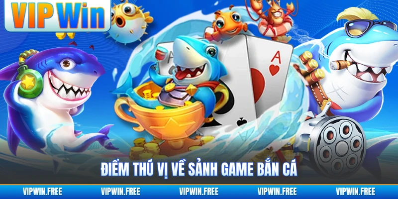 Điểm thú vị về sảnh game bắn cá