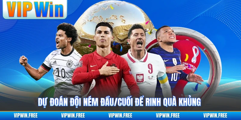 Dự đoán đội ném đầu/cuối để rinh quà khủng