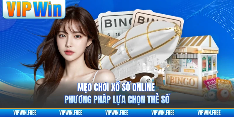 Mẹo Chơi Xổ Số Online - Phương Pháp Lựa Chọn Thẻ Số