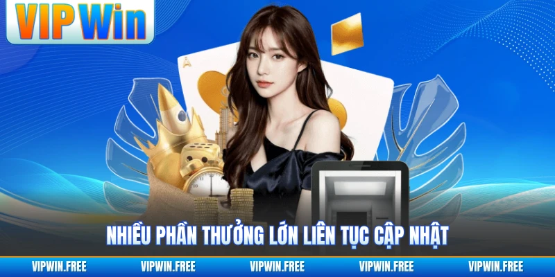 Nhiều phần thưởng lớn liên tục cập nhật