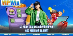 So Sánh Các Nhà Cái Với VIPWIN - Góc Nhìn Mới Lạ Nhất