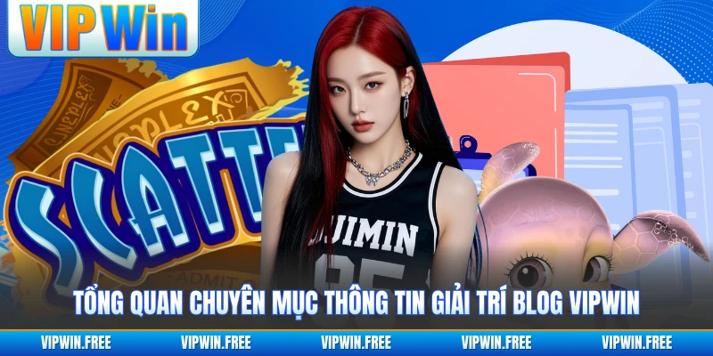 Tổng quan chuyên mục thông tin giải trí blog VIPWIN