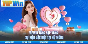 VIPWIN Tặng Nạp Vàng - Sự Kiện Đặc Biệt Tại Hệ Thống