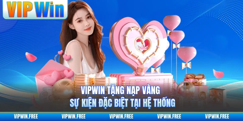 VIPWIN Tặng Nạp Vàng - Sự Kiện Đặc Biệt Tại Hệ Thống